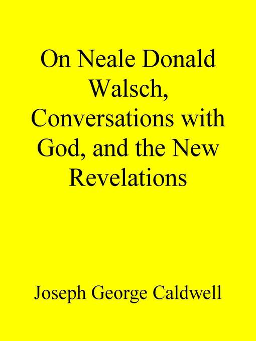 Title details for On Neale Donald Walsch, Conversations with God, and the New Revelations by Joseph George Caldwell - Available